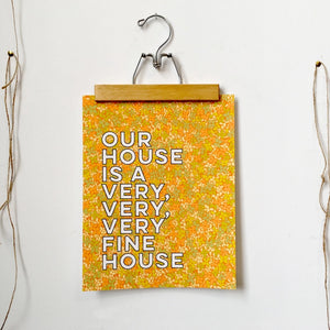 Our House Is A Very, Very, Very Fine House-11 X 14 Print