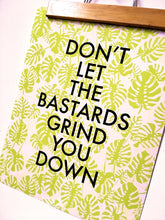 Don't Let the Bastards Grind You Down-11 X 14 Print