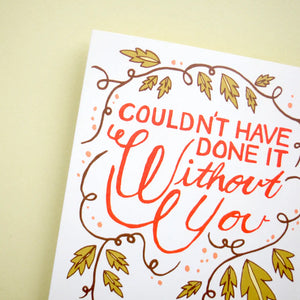 Couldn't Have Done it Without You Greeting Card