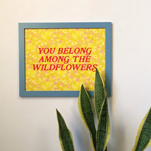 You Belong Among the Wildflowers11 X 14 Print