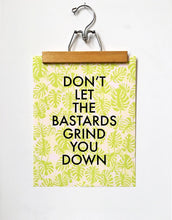 Don't Let the Bastards Grind You Down-11 X 14 Print